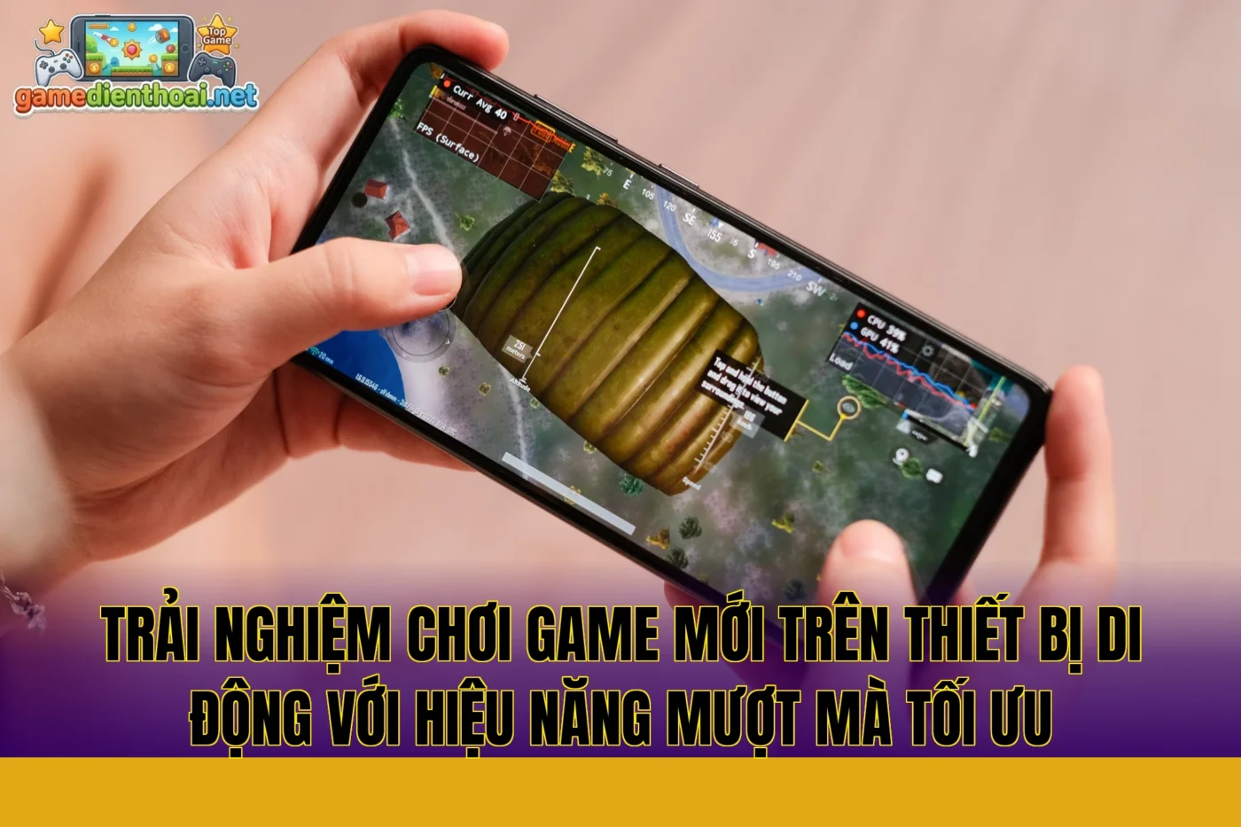 trải nghiệm chơi game mới trên thiết bị di động với hiệu năng mượt mà tối ưu
