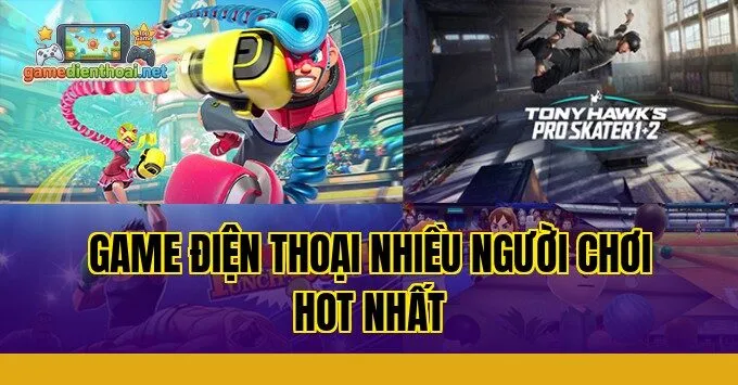 Game Điện Thoại Nhiều Người Chơi Hot Nhất
