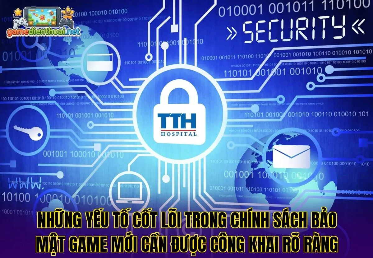 Những yếu tố cốt lõi trong chính sách bảo mật game mới cần được công khai rõ ràng