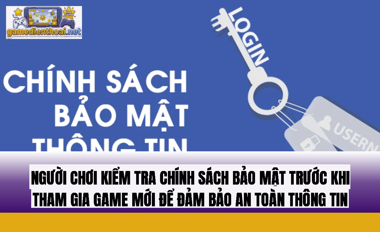 người chơi kiểm tra chính sách bảo mật trước khi tham gia game mới để đảm bảo an toàn thông tin