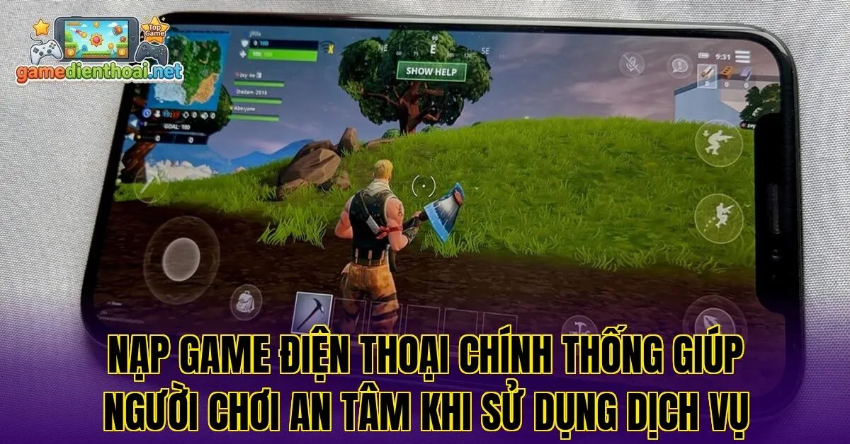 Nạp game điện thoại chính thống giúp người chơi an tâm khi sử dụng dịch vụ