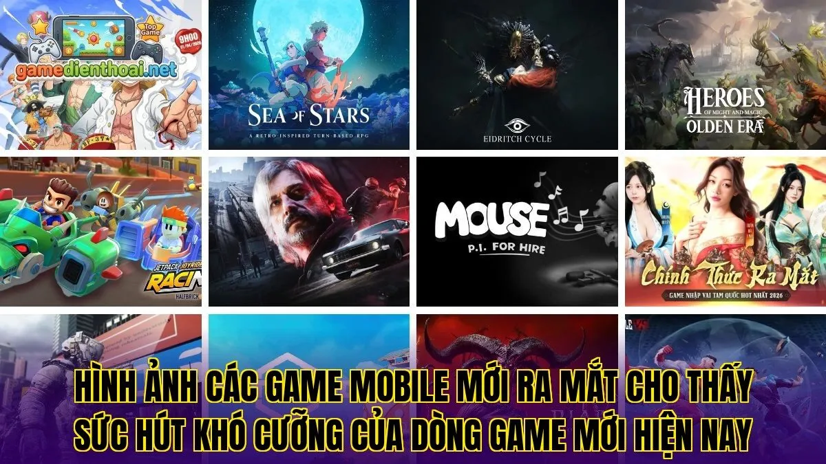Hình ảnh các game mobile mới ra mắt cho thấy sức hút khó cưỡng của dòng game mới hiện nay