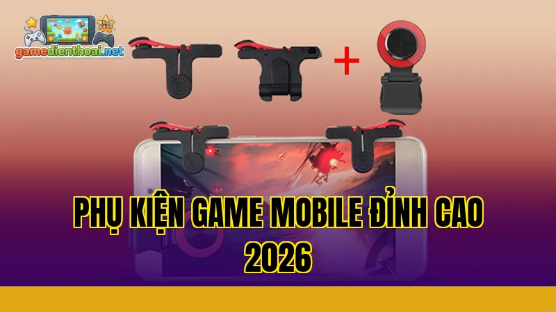 Phụ Kiện Game Mobile Đỉnh Cao 2026