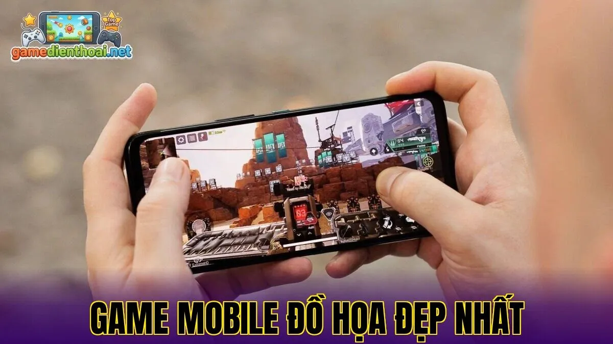 Game Mobile Đồ Họa Đẹp Nhất